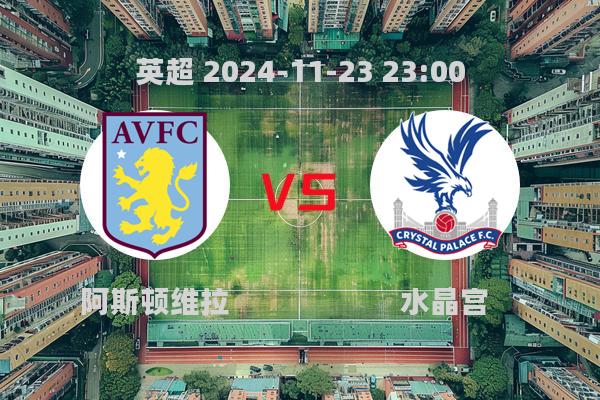 英超2024-11-2323:00阿斯顿维拉VS水晶宫赛前深度分析