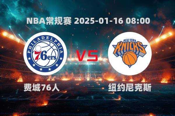 2025年1月16日NBA常规赛：76人不敌尼克斯，119-125遗憾落败